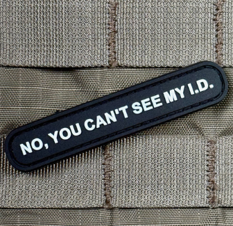 Tactical Outfitters NO, YOU CAN'T SEE MY I.D. PVC Morale Patch