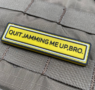 Tactical Outfitters QUIT JAMMING ME UP, BRO PVC Morale Patch